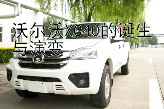 沃尔沃XC40的诞生与演变