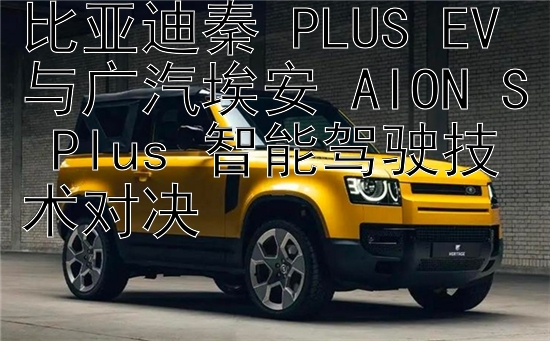 比亚迪秦 PLUS EV 与广汽埃安 AION S Plus 智能驾驶技术对决