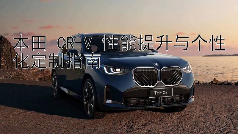 本田 CR-V 性能提升与个性化定制指南